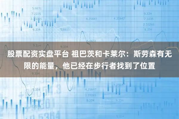 股票配资实盘平台 祖巴茨和卡莱尔：斯劳森有无限的能量，他已经在步行者找到了位置