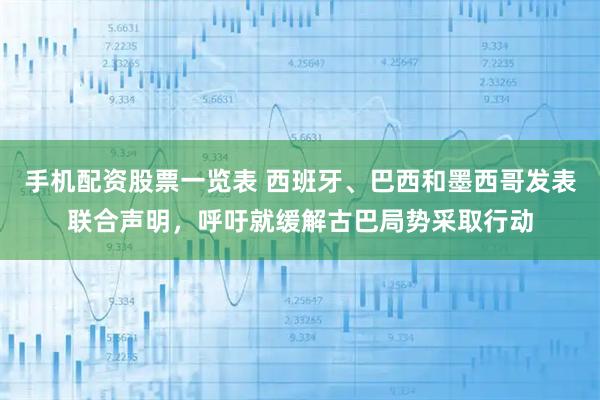 手机配资股票一览表 西班牙、巴西和墨西哥发表联合声明，呼吁就缓解古巴局势采取行动
